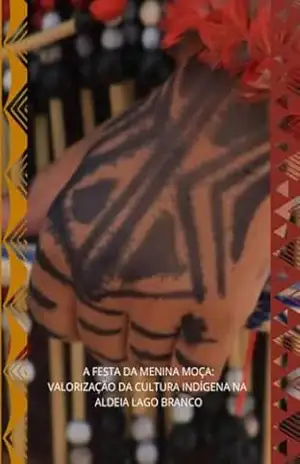 A FESTA DA MENINA MOÇA: VALORIZAÇÃO DA CULTURA INDÍGENA NA ALDEIA LAGO BRANCO – Francisca Silva Santos Guajajara A FESTA DA MENINA MOÇA: VALORIZAÇÃO DA CULTURA INDÍGENA NA ALDEIA LAGO BRANCO – Francisca Silva Santos Guajajara
