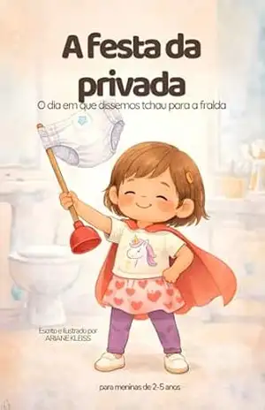 A festa da privada: O dia em que dissemos tchau para a fralda (Grandes momentos de crescimento) – Ariane Kleiss