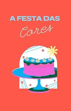 A Festa das Cores: Uma história sobre celebrar a vida e as pessoas – Marina Oliveira A Festa das Cores: Uma história sobre celebrar a vida e as pessoas – Marina Oliveira