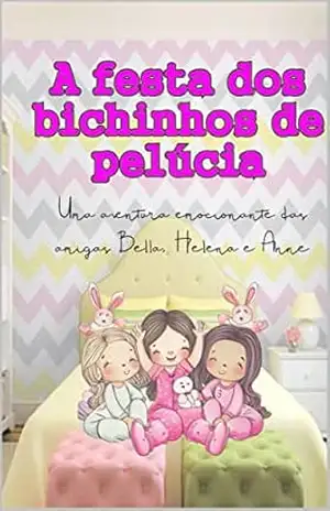A festa dos bichinhos de pelúcia: Uma aventura emocionante das amigas Bella, Helena e Anne - Papai da Bella A festa dos bichinhos de pelúcia: Uma aventura emocionante das amigas Bella, Helena e Anne - Papai da Bella