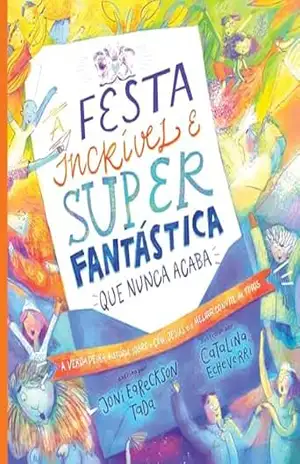 A festa incrível e super fantástica que nunca acaba: A verdadeira história sobre o céu, Jesus e o melhor convite de todos! – Joni Eareckson Tada