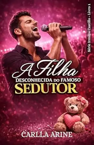 A Filha Desconhecida do Famoso Sedutor (Irmãos Castillo Livro 2) – Carlla Arine