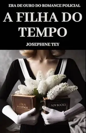 A Filha do Tempo: Era de Ouro #1 (Era de Ouro do Romance Policial) – Josephine Tey
