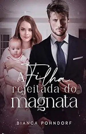 A Filha Rejeitada do Magnata – Bianca Pohndorf