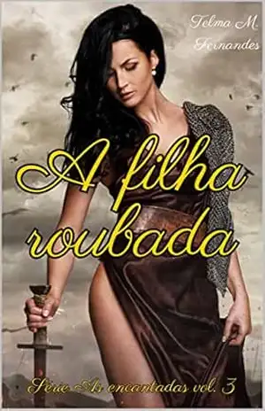 A Filha Roubada (As encantadas Livro 3) – Telma Fernandes