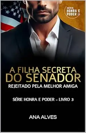 A Filha Secreta do Senador: Rejeitado pela Melhor Amiga – Ana Alves