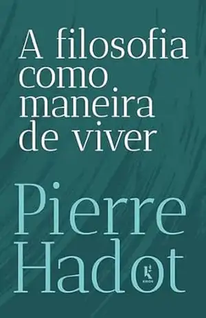 A filosofia como maneira de viver – Pierre Hadot