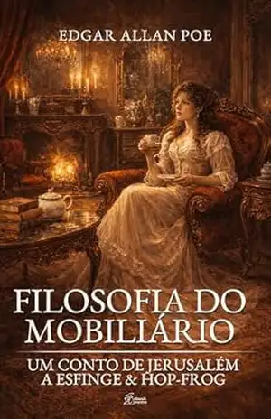 A Filosofia do Mobiliário: Um Conto de Jerusalém, A Esfinge & Hop–Frog (Coleção E.A. Poe Livro 26) – Edgar Allan Poe