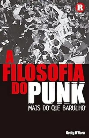 A Filosofia do Punk: Mais do que Barulho – Craig O’Hara A Filosofia do Punk: Mais do que Barulho – Craig O’Hara