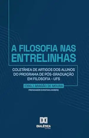 Capa do livro A Filosofia nas Entrelinhas: Coletânea de artigos dos alunos do Programa de Pós–graduação em Filosofia – UFS - Aragão de Moura
