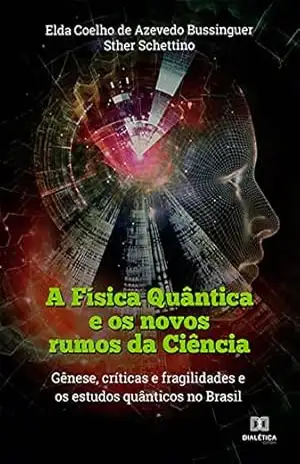 Capa do livro A Física Quântica e os novos rumos da Ciência: gênese, críticas e fragilidades e os estudos quânticos no Brasil - Sther Schettino