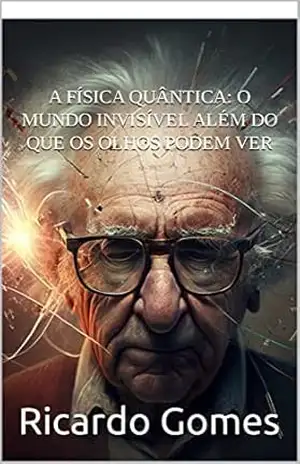 A física quântica: O mundo invisível além do que os olhos podem ver - Ricardo  Gomes