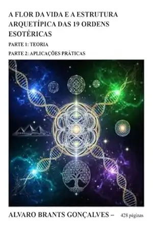 A Flor Da Vida E A Estrutura Arquetípica Das 19 Ordens Esotéricas – Alvaro Brants Gonçalves