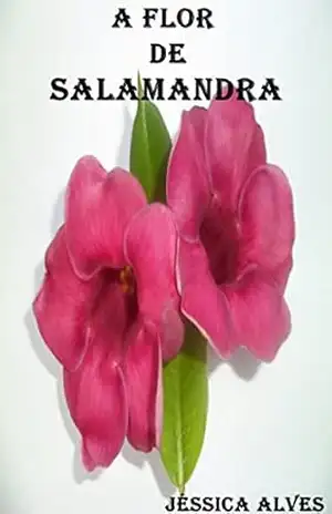 A Flor De Salamandra – Jéssica Alves