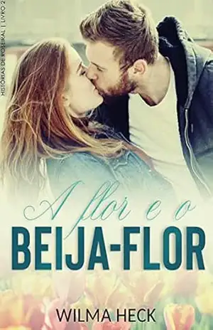 A Flor e o Beija–flor: livro 2 da Serie Histórias de Roseiral – Wilma Heck