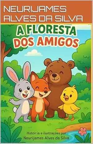 A FLORESTA DOS AMIGOS – NEURIJAMES ALVES DA SILVA A FLORESTA DOS AMIGOS – NEURIJAMES ALVES DA SILVA