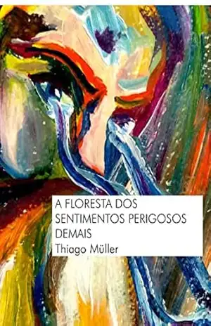 A Floresta dos Sentimentos Perigosos Demais – Thiago Müller  Hartmann