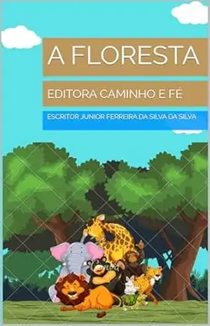 A FLORESTA: EDITORA CAMINHO E FÉ – ESCRITOR JUNIOR FERREIRA DA SILVA DA SILVA A FLORESTA: EDITORA CAMINHO E FÉ – ESCRITOR JUNIOR FERREIRA DA SILVA DA SILVA