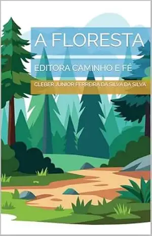 A FLORESTA: EDITORA CAMINHO E FÉ – CLEBER JUNIOR FERREIRA DA SILVA  DA SILVA