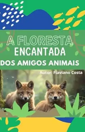 A FLORESTA ENCANTADA DOS AMIGOS ANIMAIS: A Floresta Encantada – Flaviano Costa A FLORESTA ENCANTADA DOS AMIGOS ANIMAIS: A Floresta Encantada – Flaviano Costa