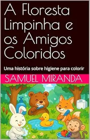 A Floresta Limpinha e os Amigos Coloridos: Uma história sobre higiene para colorir - SAMUEL MIRANDA A Floresta Limpinha e os Amigos Coloridos: Uma história sobre higiene para colorir - SAMUEL MIRANDA