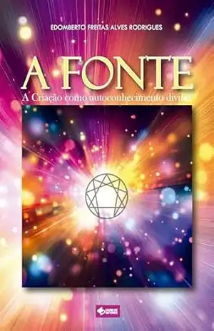 A FONTE: A Criação como autoconhecimento divino – Edomberto Freitas