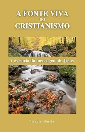Capa do livro A fonte viva do Cristianismo: A essência da mensagem de Jesus - Claudio Patrini