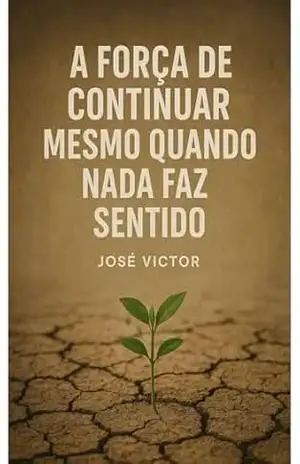 A força de continuar mesmo quando nada faz sentido – José victor Da Silva Sabino
