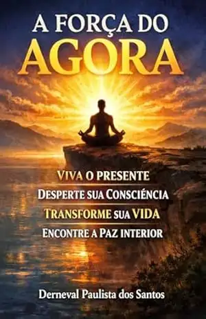A Força do Agora – Derneval Paulista dos Santos A Força do Agora – Derneval Paulista dos Santos