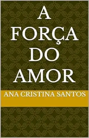A Força do Amor – Ana Cristina Alves dos Santos