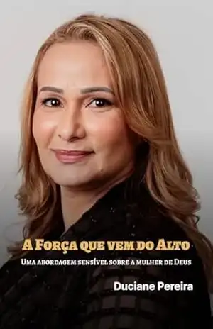 A Força que vem do alto: Uma abordagem sensível sobre a mulher de Deus – Duciane  Pereira