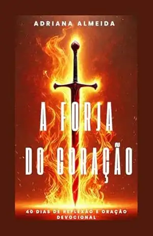 Capa do livro A Forja do Coração: Devocional 40 Dias - Adriana Marques de Almeida