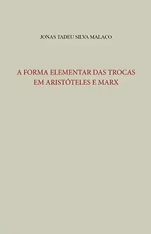 Capa do livro A FORMA ELEMENTAR DAS TROCAS EM ARISTÓTELES E MARX - Jonas Tadeu Silva Malaco
