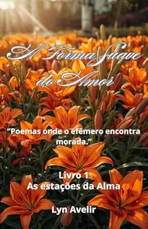 A Forma Suave do Amor (As Estações da Alma Livro 1) - Lyn Avelir A Forma Suave do Amor (As Estações da Alma Livro 1) - Lyn Avelir