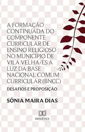 Capa do livro A Formação Continuada do componente curricular de Ensino Religioso no município de Vila Velha/ES à luz da Base Nacional Comum Curricular (BNCC): desafios e proposição - Sônia Maira Dias
