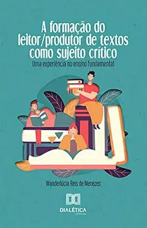 Capa do livro A Formação do Leitor/produtor de Textos como Sujeito Crítico: uma experiência no ensino fundamental - Wanderlúcia Reis de Menezes