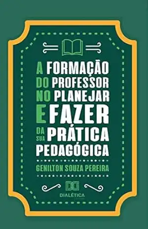 A formação do professor no planejar e fazer da sua prática pedagógica – Genilton Souza Pereira