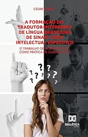 A formação do tradutor–intérprete de Língua Brasileira de Sinais como intelectual específico: o trabalho de interpretação como prática de cuidado de si – Cesar Cunha A formação do tradutor–intérprete de Língua Brasileira de Sinais como intelectual específico: o trabalho de interpretação como prática de cuidado de si – Cesar Cunha