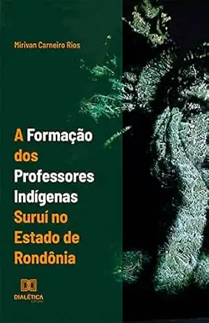 A formação dos professores indígenas suruí no estado de Rondônia – Mirivan Carneiro Rios