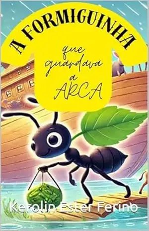 A Formiguinha que Guardava a Arca – Kerolin Ester Ferino