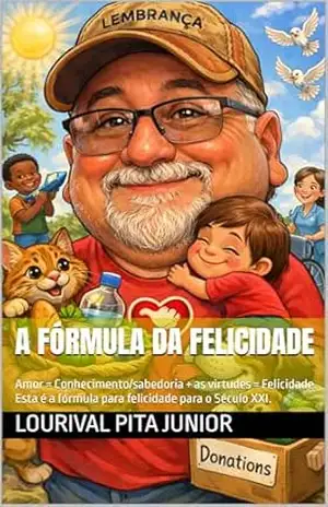 Capa do livro A FÓRMULA DA FELICIDADE: Amor = Conhecimento/sabedoria + as virtudes = Felicidade. Esta é a fórmula para felicidade para o Século XXI. - LOURIVAL PITA JUNIOR