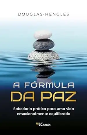 A fórmula da paz: sabedoria prática para uma vida emocionalmente equilibrada – Douglas Hengles A fórmula da paz: sabedoria prática para uma vida emocionalmente equilibrada – Douglas Hengles