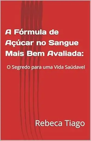 Capa do livro A Fórmula de Açúcar no Sangue Mais Bem Avaliada: O Segredo para uma Vida Saúdavel - Rebeca Tiago