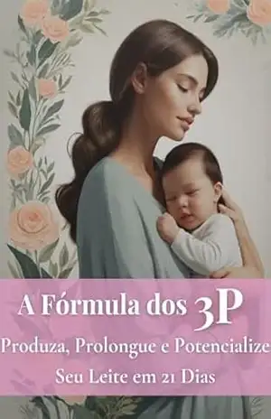 Capa do livro A Fórmula dos 3P: Produza, Prolongue e Potencialize seu Leite em 21 Dias - Karen O