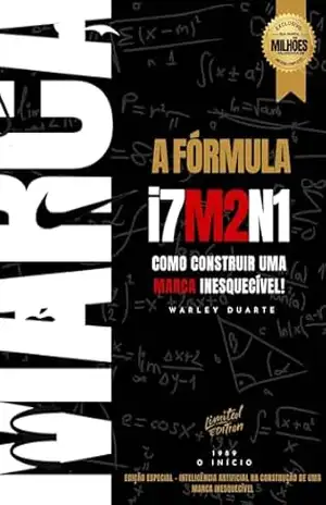 A FORMULA I7M2N1 – Como construir uma MARCA inesquecível: Como criar uma marca inesquecível – Warley Duarte A FORMULA I7M2N1 – Como construir uma MARCA inesquecível: Como criar uma marca inesquecível – Warley Duarte