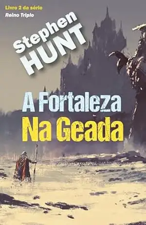 A Fortaleza Na Geada – Stephen Hunt