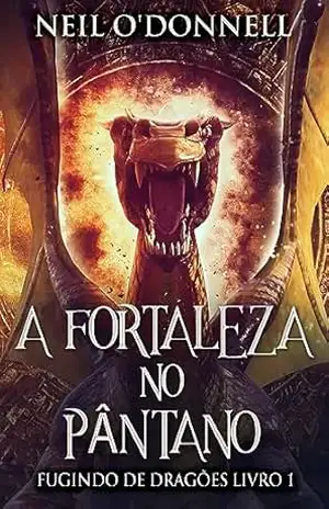 A Fortaleza no Pântano (Fugindo de Dragões Livro 1) – Neil O’Donnell A Fortaleza no Pântano (Fugindo de Dragões Livro 1) – Neil O’Donnell