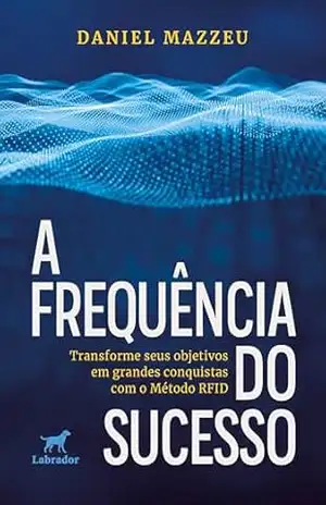 Capa do livro A frequência do sucesso: transforme seus objetivos em grandes conquistas com o Método RFID - Daniel Mazzeu