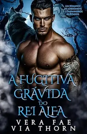 A Fugitiva Grávida do Rei Alfa: Um Romance de Lobisomens e Companheiros Rejeitados (reis alfa Livro 15) – Vera Fae A Fugitiva Grávida do Rei Alfa: Um Romance de Lobisomens e Companheiros Rejeitados (reis alfa Livro 15) – Vera Fae