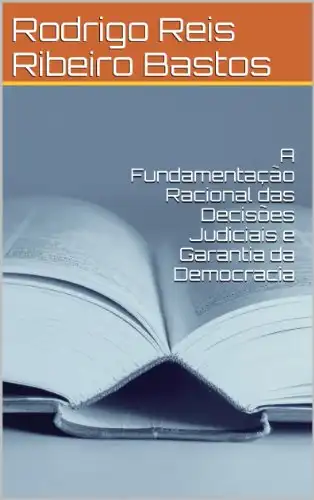 Baixar A Fundamentação Racional das Decisões Judiciais e Garantia da Democracia pdf, epub, mobi, eBook
